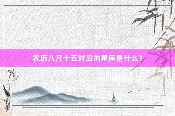农历八月十五对应的星座是什么？